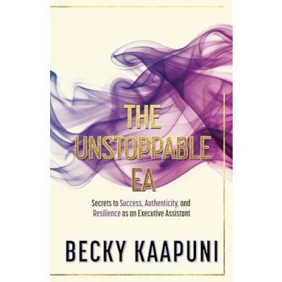 Abbildung von THE UNSTOPPABLE EA: Secrets to Success, Authenticity, and Resilience as an Executive Assistant