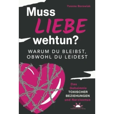 Abbildung von Muss Liebe wehtun? Warum du bleibst, obwohl leidest. Das Geheimnis toxischer Beziehungen und Narzissmus