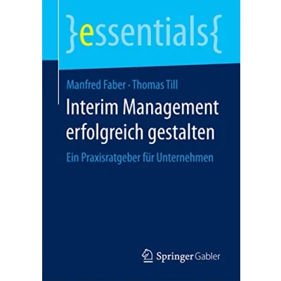 Abbildung von Interim Management erfolgreich gestalten: Ein Praxisratgeber für Unternehmen (essentials)