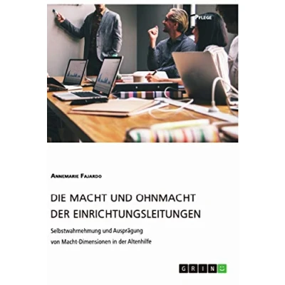Abbildung von Die Macht und Ohnmacht der Einrichtungsleitungen. Selbstwahrnehmung Ausprägung von Dimensionen in Altenhilfe: Magisterarbeit
