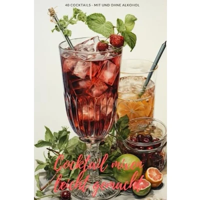 Abbildung von Cocktail mixen leicht gemacht: 40 Cocktails MIT und OHNE Alkohol