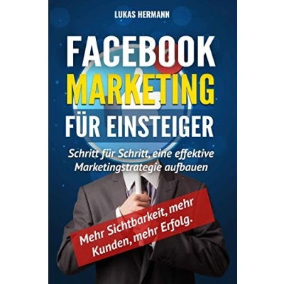 Abbildung von Facebook Marketing für Einsteiger: Schritt Schritt, eine effektive Marketingstrategie aufbauen. mehr Sichtbarkeit, Kunden, Erfolg