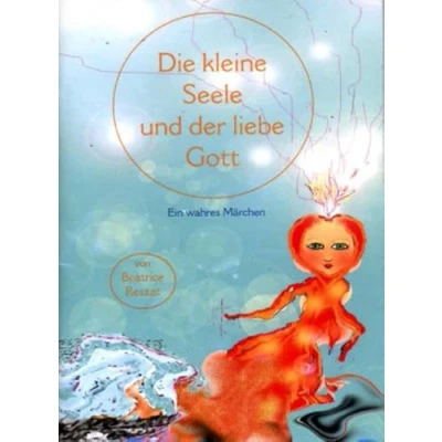 Abbildung von Die kleine Seele Und der liebe Gott: Ein wahres Märchen für Kinder Erwachsene