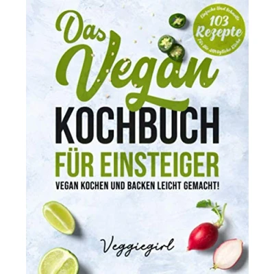 Abbildung von Das Vegan Kochbuch für Einsteiger kochen und backen leicht gemacht!: 103 einfache schnelle Rezepte die alltägliche Küche