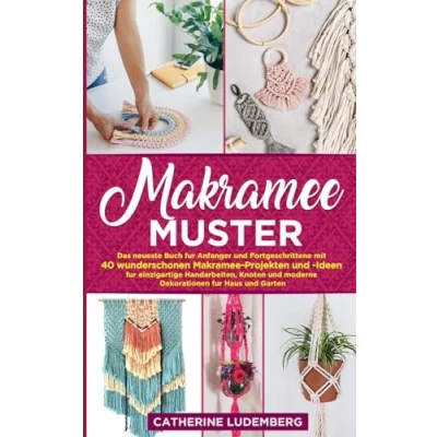 Abbildung von Makramee Muster: Das neueste Buch für Anfänger und Fortgeschrittene mit 40 wunderschönen Projekten Ideen einzigartige Handarbeiten, Knoten moderne Dekorationen Haus