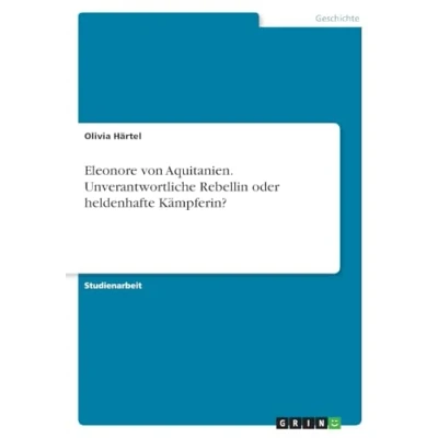 Abbildung von Eleonore von Aquitanien. Unverantwortliche Rebellin oder heldenhafte Kämpferin?