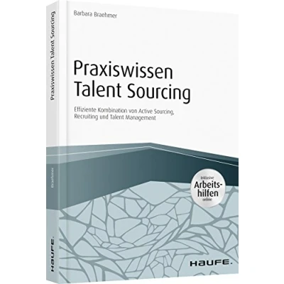 Abbildung von Praxiswissen Talent Sourcing inkl. Arbeitshilfen online: Effiziente Kombination von Active Sourcing, Recruiting und Management (Haufe Fachbuch)