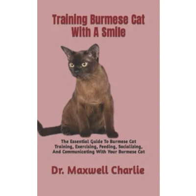 Abbildung von Training Burmese Cat With A Smile: The Essential Guide To Training, Exercising, Feeding, Socializing, And Communicating Your