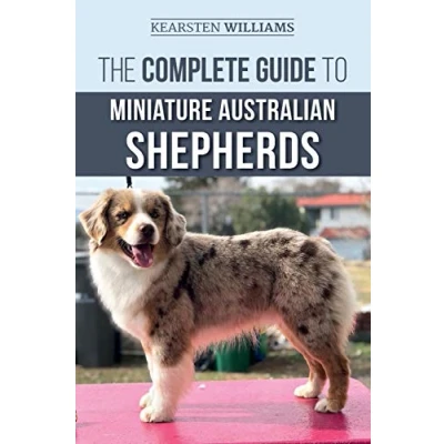 Abbildung von The Complete Guide to Miniature Australian Shepherds: Finding, Caring For, Training, Feeding, Socializing, and Loving Your New Mini Aussie Puppy