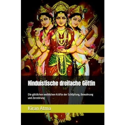 Abbildung von hinduistische dreifache Göttin: Die göttlichen weiblichen Kräfte der Schöpfung, Bewahrung und Zerstörung (Das Pantheon enträtseln: Ihr ... Legenden, Vedischen Texten, Band 11)