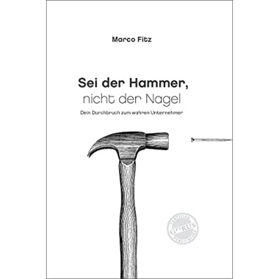 Abbildung von Sei der Hammer, nicht Nagel: Dein Durchbruch zum wahren Unternehmer