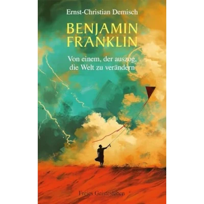 Abbildung von Benjamin Franklin: Von einem, der auszog, die Welt zu verändern