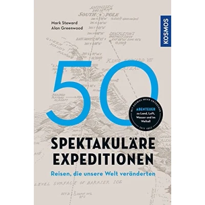Abbildung von 50 spektakuläre Expeditionen: Reisen, die unsere Welt veränderten. Abenteuer zu Land, Luft, Wasser und im Weltall.