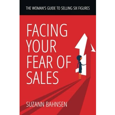 Abbildung von Facing Your Fear of Sales: The Woman&#039;s Guide to Selling Six Figures