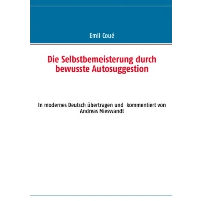 Abbildung von Die Selbstbemeisterung durch bewußte Autosuggestion