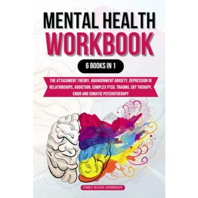 Abbildung von Mental Health Workbook: 6 Books in 1: The Attachment Theory, Abandonment Anxiety, Depression Relationships, Addiction, Complex PTSD, Trauma, CBT Therapy, EMDR and Somatic Psychotherapy