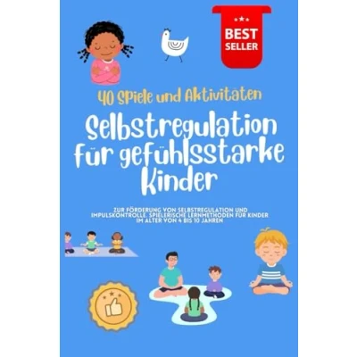 Abbildung von Selbstregulation für gefühlsstarke Kinder: 40 Spiele &amp; Aktivitäten speziell zur gesunden Förderung von und Impulskontrolle. ... Kinder im Alter 4 bis 10 Jahren