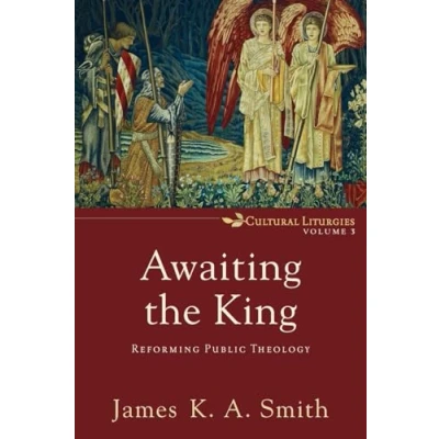 Abbildung von Awaiting the King: Reforming Public Theology (Cultural Liturgies) Liturgies, 3, Band 3)