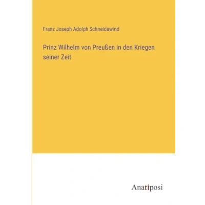Abbildung von Prinz Wilhelm von Preußen in den Kriegen seiner Zeit