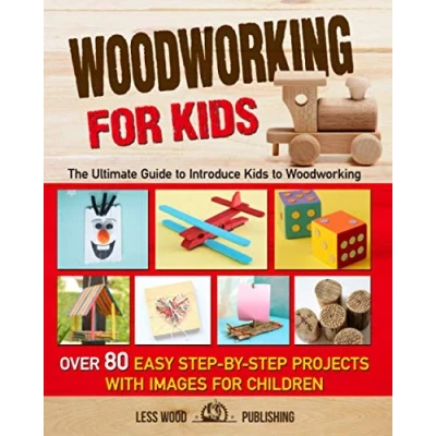 Abbildung von Woodworking for Kids: The Ultimate Guide to Introduce Kids Woodworking. Over 80 Easy Step by Projects with Images Children.