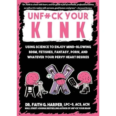 Abbildung von Unfuck Your Kink: Using Science to Enjoy Mind Blowing BDSM, Fetishes, Fantasy, Porn, and Whatever Pervy Heart Desires (5 Minute Therapy)