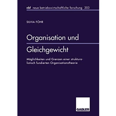 Abbildung von Organisation Und Gleichgewicht: Möglichkeiten Grenzen Einer Strukturalistisch Fundierten Organisationstheorie (Neue Betriebswirtschaftliche ... forschung (nbf), 175, Band 175)