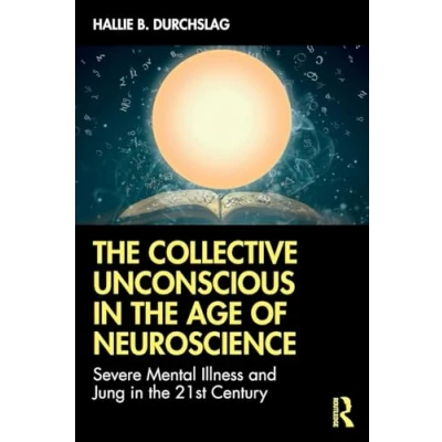 Abbildung von the Collective Unconscious in Age of Neuroscience: Severe Mental Illness and Jung 21st Century