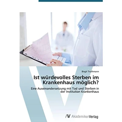 Abbildung von Ist würdevolles Sterben im Krankenhaus möglich?: Eine Auseinandersetzung mit Tod und in der Institution