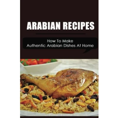 Abbildung von Arabian Recipes: How To Make Authentic Dishes At Home