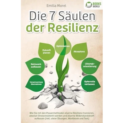 Abbildung von Die 7 Säulen der Resilienz: Wie Sie mit den Powermethoden eiserne Resilienz trainieren, absolut Stressresistent werden und Widerstandskraft aufbauen (inkl. vieler Übungen, Workbook Test)