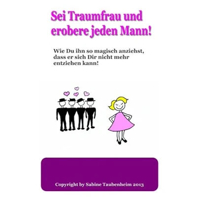 Abbildung von Sei Traumfrau und erobere jeden Mann!: Wie Du ihn so magisch anziehst, dass er sich Dir nicht mehr entziehen kann!