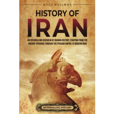 Abbildung von History of Iran: An Enthralling Overview Iranian History, Starting from the Ancient Persians through Persian Empire to Modern Iran (Exploring Middle East)