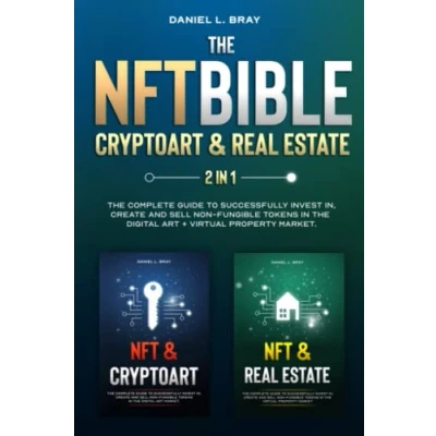 Abbildung von NFT BIBLE 2 In 1: Cryptoart &amp; Real Estate: The Complete Guide To Successfully Invest In, Create and Sell Non Fungible Tokens Digital Art + ... Creating, Buying Selling Explained)
