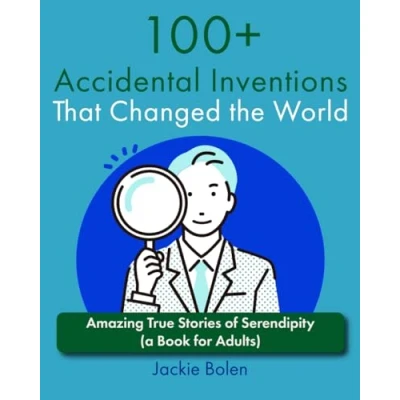 Abbildung von 100+ Accidental Inventions That Changed the World: Amazing True Stories of Serendipity (a Book for Adults) (Level up your knowledge)