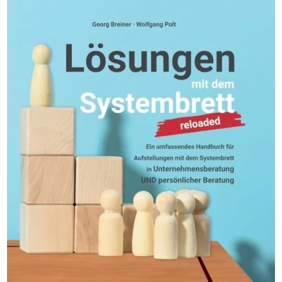 Abbildung von Lösungen mit dem Systembrett: Ein umfassendes Handbuch für Coaching Methoden UND Aufstellungen Systembrett in Unternehmensberatung persönlicher Beratung