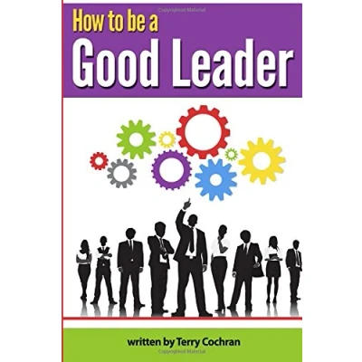 Abbildung von How to Be a Good Leader: the Ultimate Guide Developing Managerial Skills, Teamwork and Communication Skills of an Effective Leader