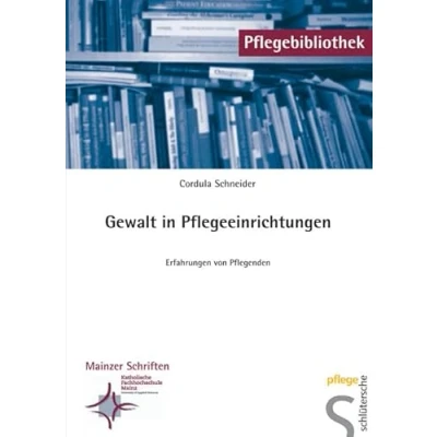 Abbildung von Gewalt in Pflegeeinrichtungen: Erfahrungen von Pflegenden (Pflegebibliothek Mainzer Schriften)