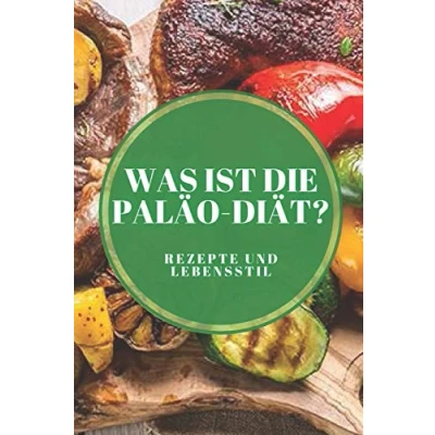 Abbildung von WAS IST die PALÄO DIÄT? Rezepte und LEBENSSTIL: Ursprung des Paleo, Vorteile, gemeinsame Mythen, wie man Diät durchführt!