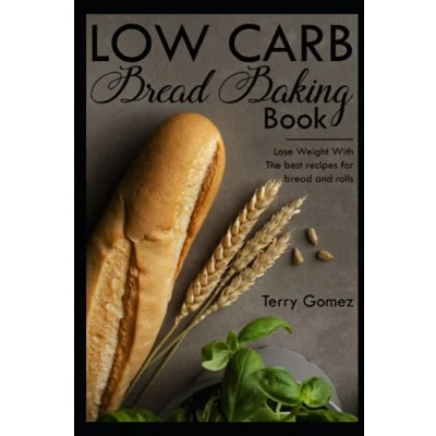 Abbildung von Low carb bread baking book: Lose Weight With The best recipes for and rolls
