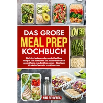 Abbildung von Das große Meal Prep Kochbuch: Einfache, leckere und gesunde Rezepte zum Vorkochen Mitnehmen für die ganze Woche. Inkl. Ernährungsplan Ideal Muskelaufbau oder Abnehmen