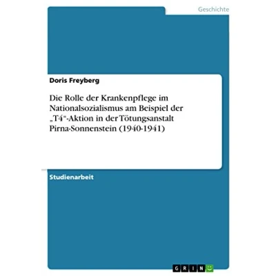 Abbildung von Die Rolle der Krankenpflege im Nationalsozialismus am Beispiel ¿T4¿ Aktion in Tötungsanstalt Pirna Sonnenstein (1940 1941)