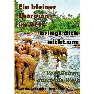 Abbildung von Ein kleiner Skorpion im Bett bringt dich nicht um: Vom Reisen durch die Welt