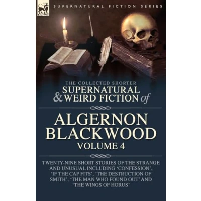 Abbildung von the Collected Shorter Supernatural &amp; Weird Fiction of Algernon Blackwood Volume 4: Twenty Nine Short Stories Strange and Unusual Including ... Man Who Found Out&#039; &#039;The Wings Horus&#039;