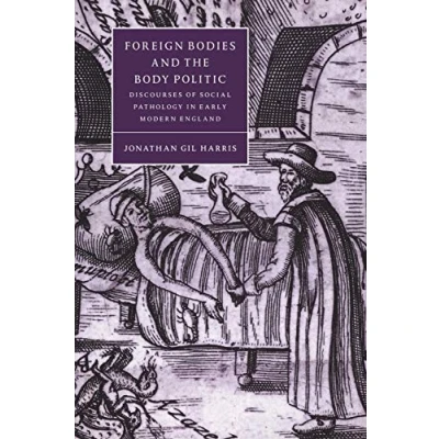 Abbildung von Foreign Bodies and the Body Politic: Discourses of Social Pathology in Early Modern England (Cambridge Studies Renaissance Literature &amp; Culture, 25, Band 25)