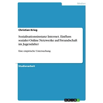 Abbildung von Sozialisationsinstanz Internet. Einfluss sozialer Online Netzwerke auf Freundschaft im Jugendalter: Eine empirische Untersuchung