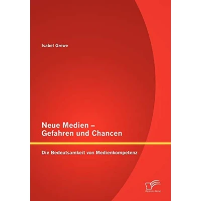 Abbildung von Neue Medien Gefahren und Chancen: Die Bedeutsamkeit von Medienkompetenz