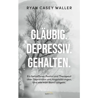 Abbildung von Gläubig. Depressiv. Gehalten.: Ein betroffener Pastor Und Therapeut über Depressionen Angststörungen. wie man damit umgeht.