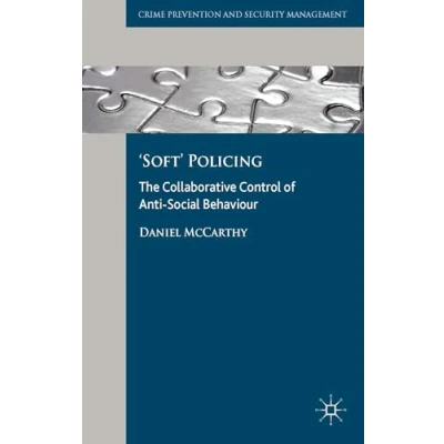 Abbildung von &#039;Soft&#039; Policing: The Collaborative Control of Anti Social Behaviour (Crime Prevention and Security Management)