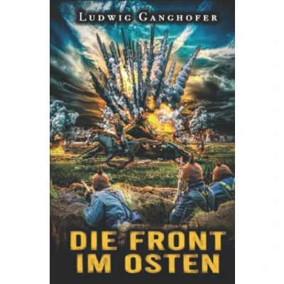 Abbildung von Die Front im Osten: Erster Weltkrieg: Frontberichte von der Ostfront in Stahlgewittern