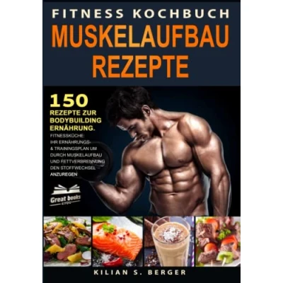 Abbildung von Fitness Kochbuch Muskelaufbau Rezepte: 150 Rezepte zur Bodybuilding Ernährung. Fitnessküche: Ihr Ernährungs &amp; Trainingsplan um durch und Fettverbrennung den Stoffwechsel anzuregen